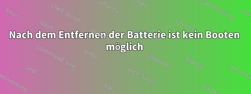 Nach dem Entfernen der Batterie ist kein Booten möglich