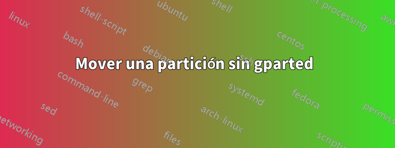 Mover una partición sin gparted 