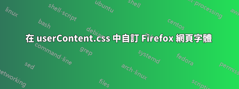 在 userContent.css 中自訂 Firefox 網頁字體