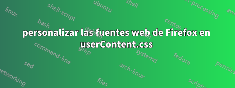 personalizar las fuentes web de Firefox en userContent.css