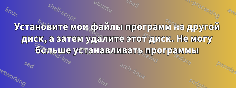 Установите мои файлы программ на другой диск, а затем удалите этот диск. Не могу больше устанавливать программы