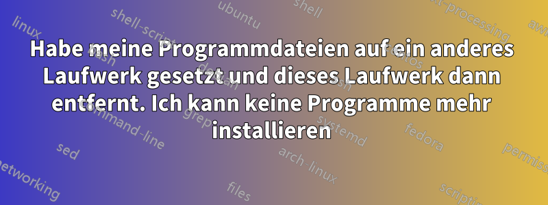 Habe meine Programmdateien auf ein anderes Laufwerk gesetzt und dieses Laufwerk dann entfernt. Ich kann keine Programme mehr installieren