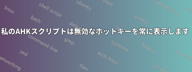 私のAHKスクリプトは無効なホットキーを常に表示します