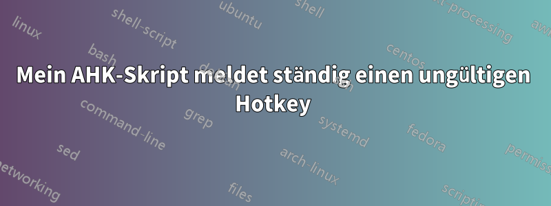 Mein AHK-Skript meldet ständig einen ungültigen Hotkey