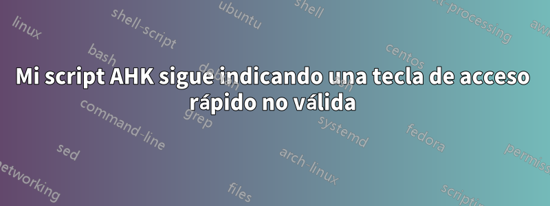 Mi script AHK sigue indicando una tecla de acceso rápido no válida