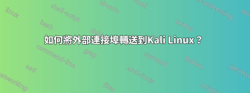 如何將外部連接埠轉送到Kali Linux？