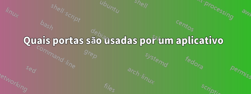 Quais portas são usadas por um aplicativo 