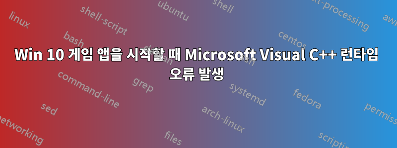 Win 10 게임 앱을 시작할 때 Microsoft Visual C++ 런타임 오류 발생