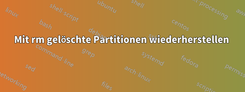 Mit rm gelöschte Partitionen wiederherstellen