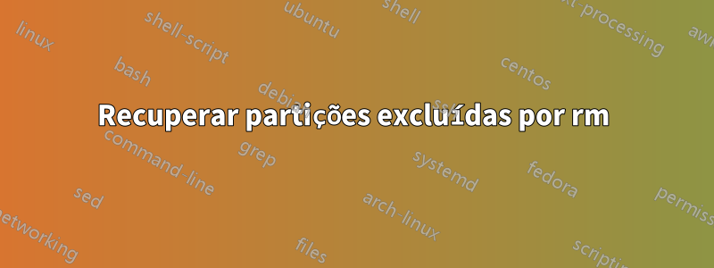 Recuperar partições excluídas por rm