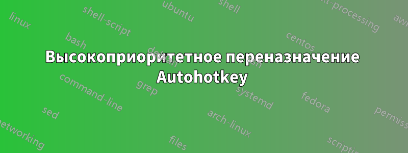 Высокоприоритетное переназначение Autohotkey