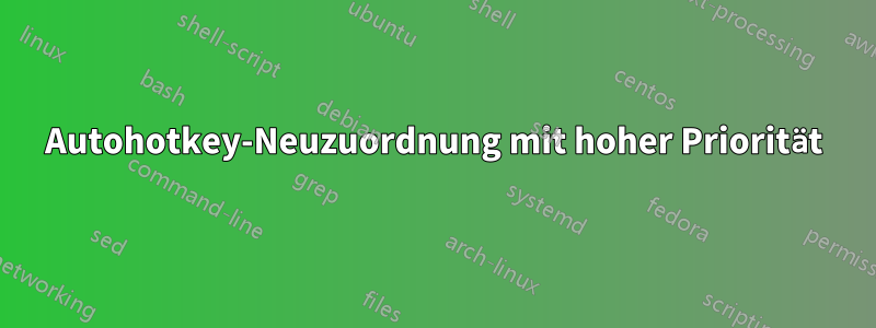 Autohotkey-Neuzuordnung mit hoher Priorität