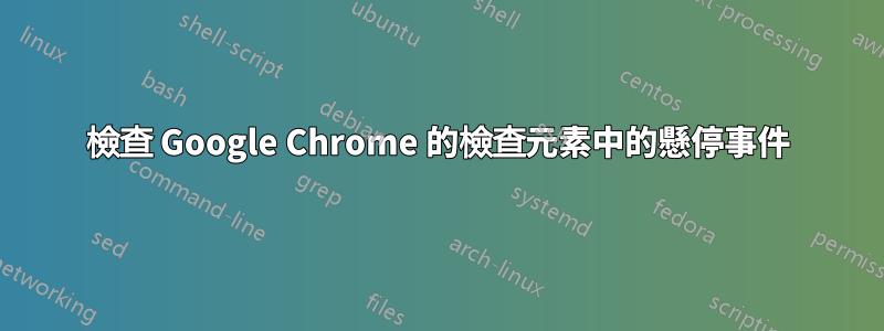 檢查 Google Chrome 的檢查元素中的懸停事件