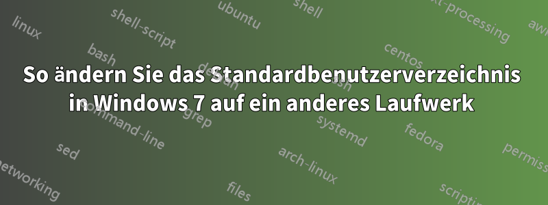 So ändern Sie das Standardbenutzerverzeichnis in Windows 7 auf ein anderes Laufwerk