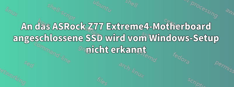 An das ASRock Z77 Extreme4-Motherboard angeschlossene SSD wird vom Windows-Setup nicht erkannt