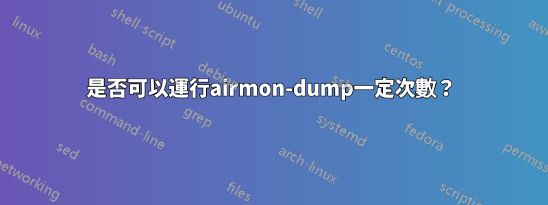 是否可以運行airmon-dump一定次數？