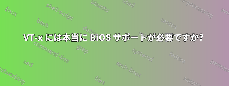 VT-x には本当に BIOS サポートが必要ですか?