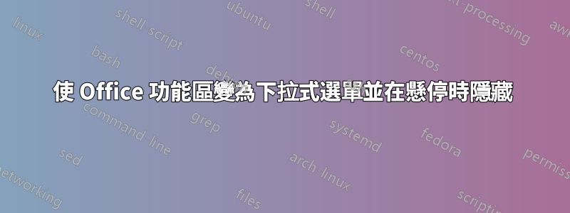 使 Office 功能區變為下拉式選單並在懸停時隱藏