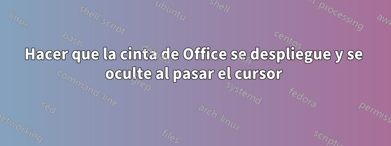 Hacer que la cinta de Office se despliegue y se oculte al pasar el cursor