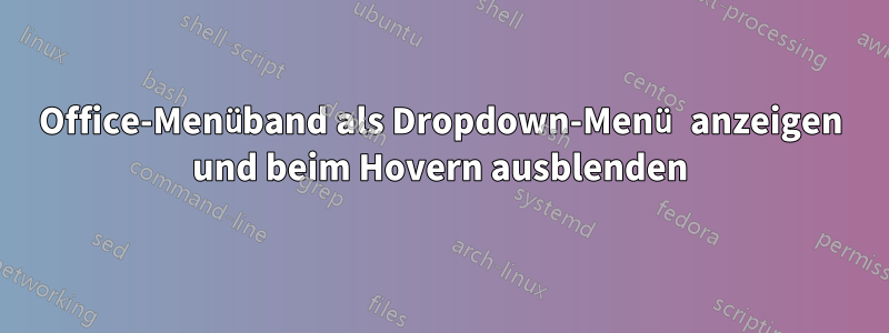 Office-Menüband als Dropdown-Menü anzeigen und beim Hovern ausblenden