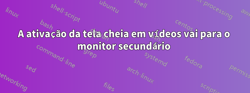 A ativação da tela cheia em vídeos vai para o monitor secundário