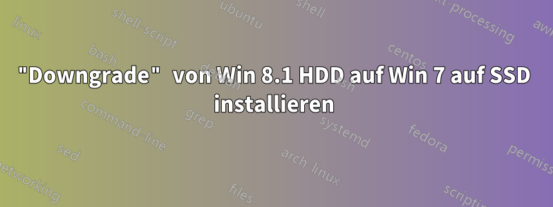 "Downgrade" von Win 8.1 HDD auf Win 7 auf SSD installieren