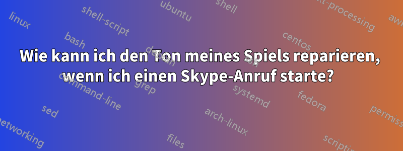 Wie kann ich den Ton meines Spiels reparieren, wenn ich einen Skype-Anruf starte? 