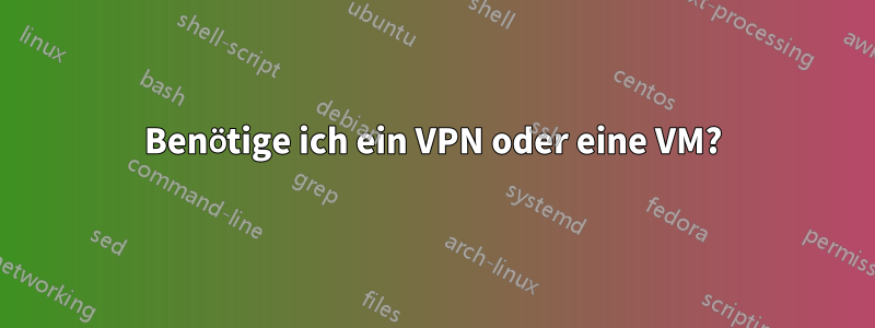 Benötige ich ein VPN oder eine VM?