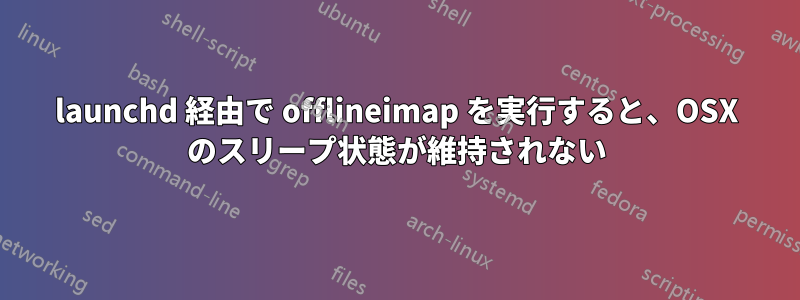 launchd 経由で offlineimap を実行すると、OSX のスリープ状態が維持されない