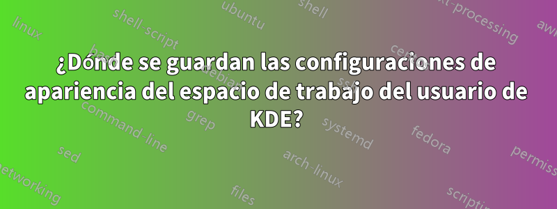 ¿Dónde se guardan las configuraciones de apariencia del espacio de trabajo del usuario de KDE?