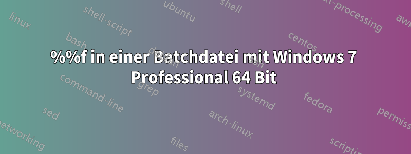 %%f in einer Batchdatei mit Windows 7 Professional 64 Bit