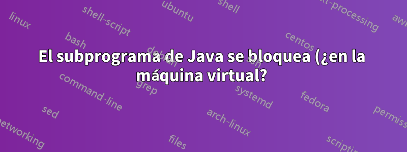 El subprograma de Java se bloquea (¿en la máquina virtual?)