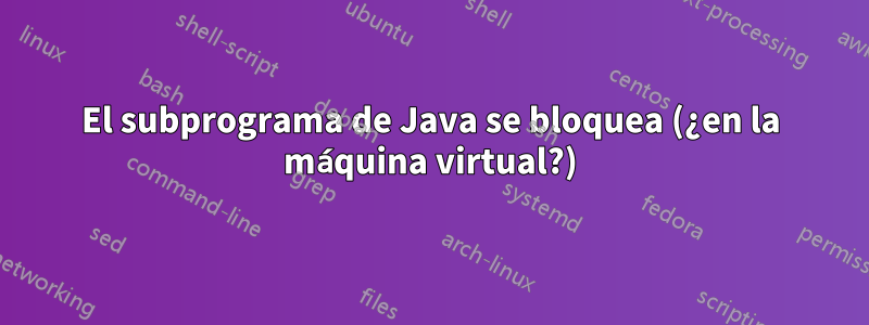 El subprograma de Java se bloquea (¿en la máquina virtual?)