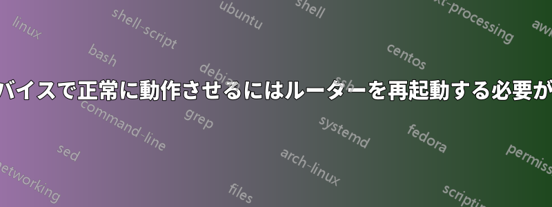 特定のデバイスで正常に動作させるにはルーターを再起動する必要があります