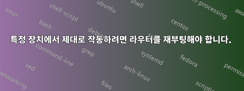 특정 장치에서 제대로 작동하려면 라우터를 재부팅해야 합니다.