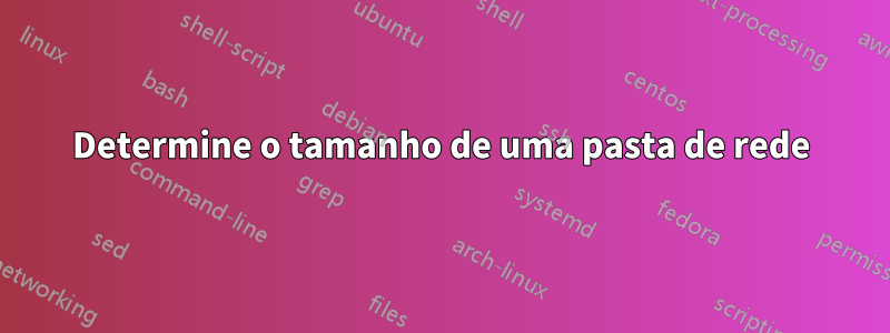 Determine o tamanho de uma pasta de rede