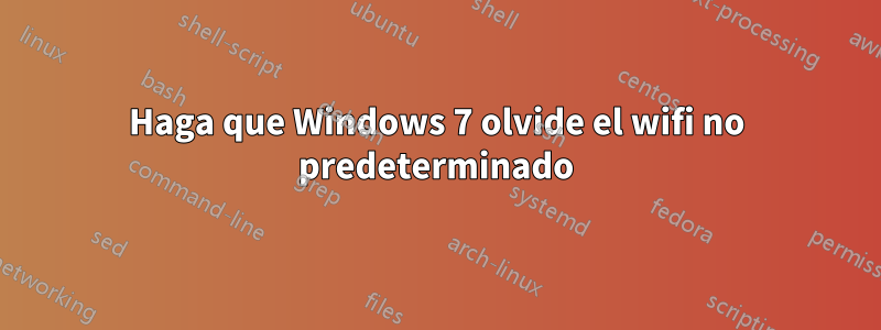 Haga que Windows 7 olvide el wifi no predeterminado