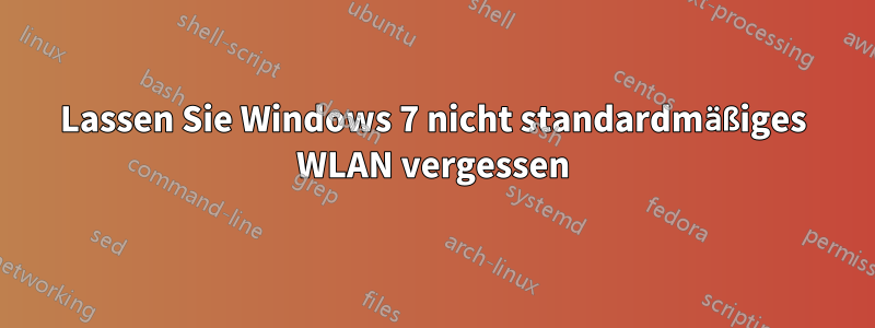 Lassen Sie Windows 7 nicht standardmäßiges WLAN vergessen