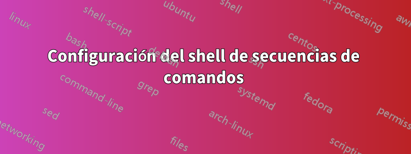 Configuración del shell de secuencias de comandos