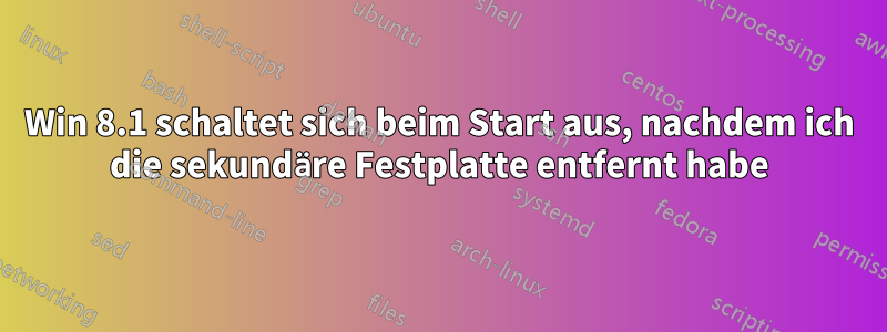 Win 8.1 schaltet sich beim Start aus, nachdem ich die sekundäre Festplatte entfernt habe