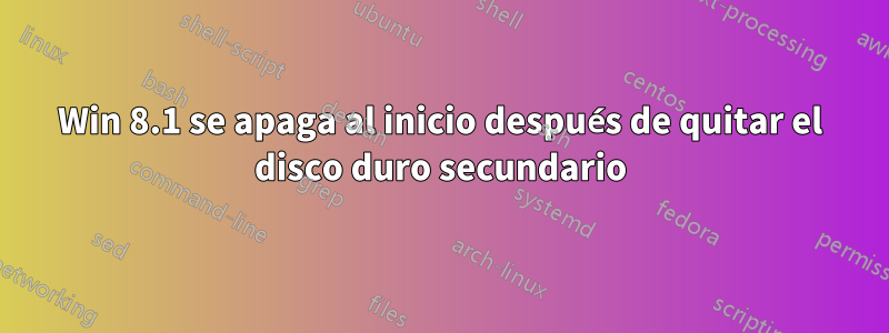 Win 8.1 se apaga al inicio después de quitar el disco duro secundario