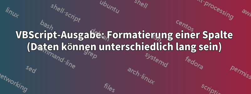 VBScript-Ausgabe: Formatierung einer Spalte (Daten können unterschiedlich lang sein)