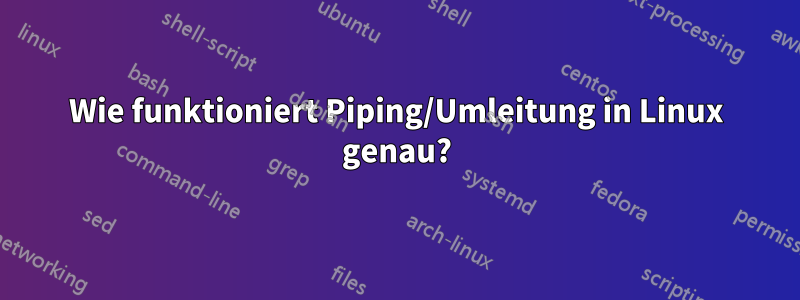 Wie funktioniert Piping/Umleitung in Linux genau?