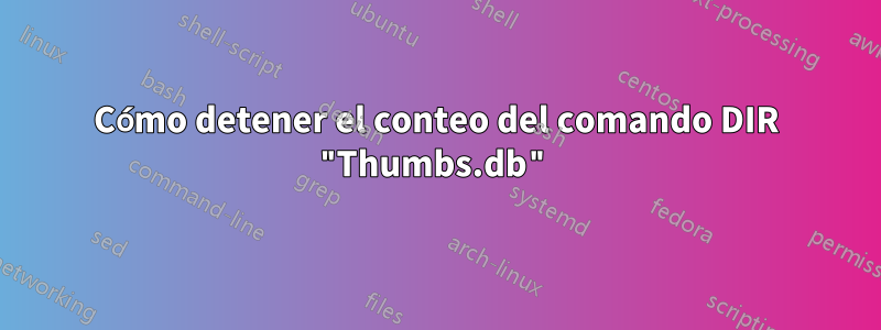 Cómo detener el conteo del comando DIR "Thumbs.db"