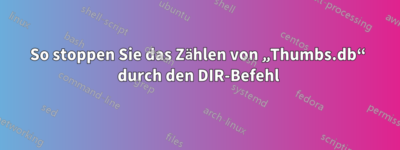 So stoppen Sie das Zählen von „Thumbs.db“ durch den DIR-Befehl