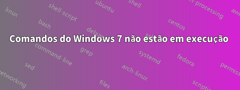 Comandos do Windows 7 não estão em execução