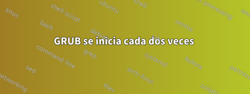 GRUB se inicia cada dos veces