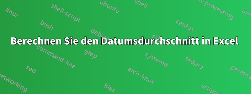 Berechnen Sie den Datumsdurchschnitt in Excel