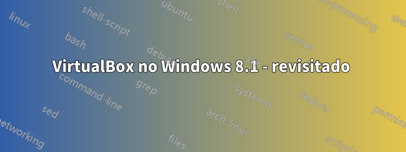 VirtualBox no Windows 8.1 - revisitado