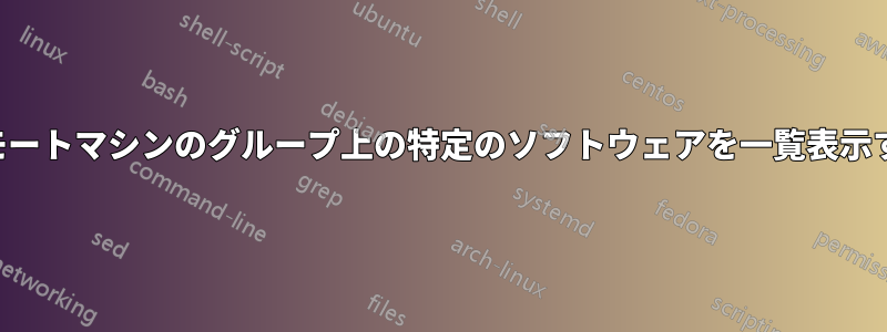 リモートマシンのグループ上の特定のソフトウェアを一覧表示する